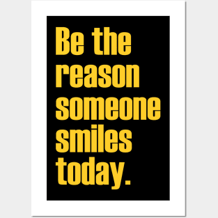 Be the reason someone smiles today. Posters and Art